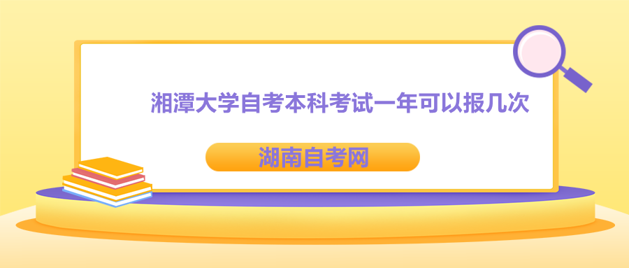 湘潭大學(xué)自考本科考試一年可以報(bào)幾次