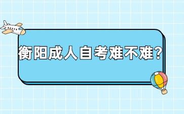 衡陽成人自考難不難？