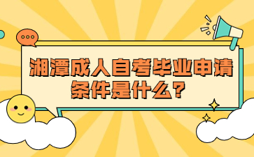 湘潭成人自考畢業申請條件是什么？